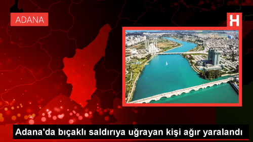 Adana'da bir kii bakl saldr sonucu ar yaraland