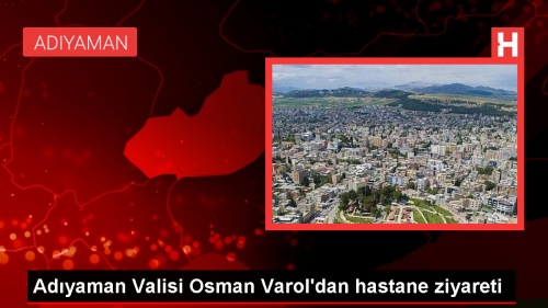 Adyaman Valisi Osman Varol, Eitim ve Aratrma Hastanesi'ni ziyaret etti