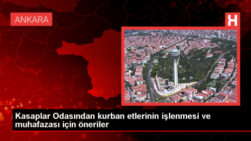 Ankara Kasaplar Odas Bakan: Kurban etleri kesimden sonra soutulmal ve ilenmeli