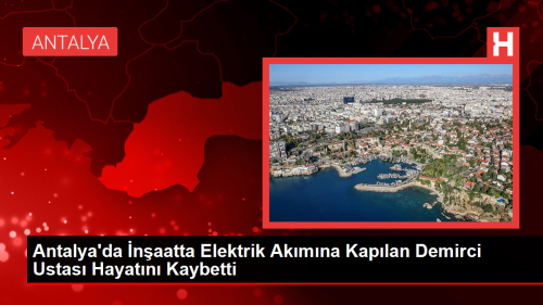 Antalya'da naatta Elektrik Akmna Kaplan Demirci Ustas Hayatn Kaybetti