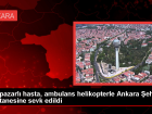 Beypazar�'nda Fenala�an Hasta Ambulans Helikopterle Ankara �ehir Hastanesine G�nderildi