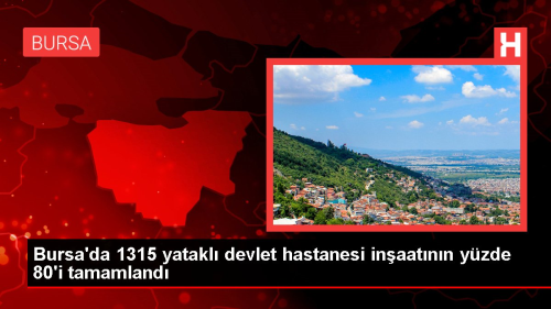 Bursa'da 1315 yatakl devlet hastanesi inaatnn yzde 80'i tamamland