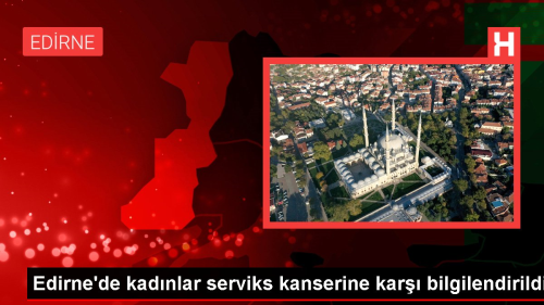 Edirne'de kadnlar serviks kanserine kar bilgilendirildi