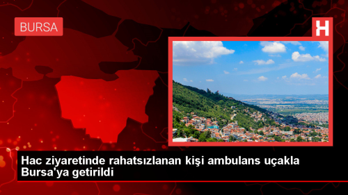 Hac hasta ambulans uakla Bursa'ya getirildi