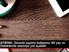 Her g�n aspirin kullanan ya�l�larda anemi riski y�zde 20 art�yor