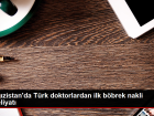 K�rg�zistan'da T�rk doktorlardan ilk b�brek nakli ameliyat�