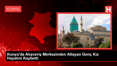 Konya'da Alveri Merkezinden Atlayan Gen Kz Hayatn Kaybetti