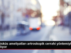 Menisk�s ameliyatlar� artroskopik cerrahi y�ntemiyle yap�l�yor