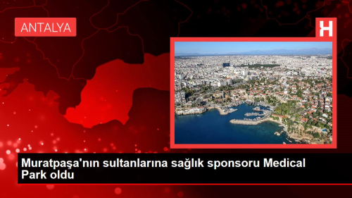 Muratpaa'nn sultanlarna salk sponsoru Medical Park oldu