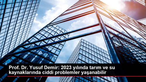 Prof. Dr. Yusuf Demir: 2023 ylnda tarm ve su kaynaklarnda ciddi problemler yaanabilir