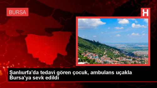 anlurfa'da tedavi gren 4 yandaki kas hastas Bursa'ya ambulans uayla getirildi