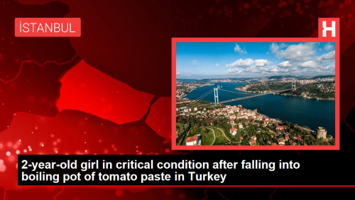 2-year-old girl in critical condition after falling into boiling pot of tomato paste in Turkey