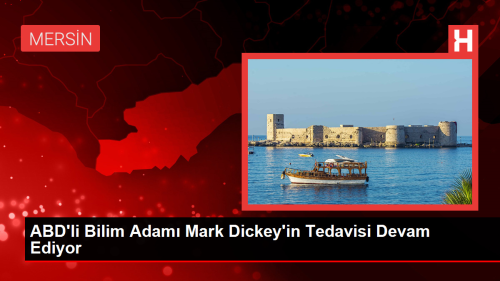 ABD'li Bilim Adam Mark Dickey'in Tedavisi Mersin ehir Hastanesi'nde Devam Ediyor