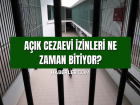 A��k cezaevi izinleri ne zaman bitiyor? Adalet Bakanl��� CTE 2023 cezaevi izinleri uzat�ld� m�?