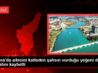 Adana'da ailesini katleden �ahs�n vurdu�u ye�eni de hayat�n� kaybetti