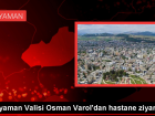 Adıyaman Valisi Osman Varol, Eğitim ve Araştırma Hastanesi'ni ziyaret etti