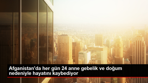 Afganistan'da her gn 24 anne gebelik ve doum nedeniyle hayatn kaybediyor