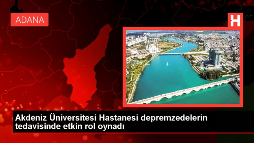 Akdeniz niversitesi Hastanesi depremzedelerin tedavisinde etkin rol oynad