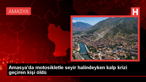 Amasya'da Motosiklet Srerken Kalp Krizi Geiren Kii Hayatn Kaybetti