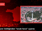 Ankara Valili�i: Kronik rahats�zl��� bulunanlar ve ya�l�lar i�in s�cak saatlerde dikkatli olunmal�
