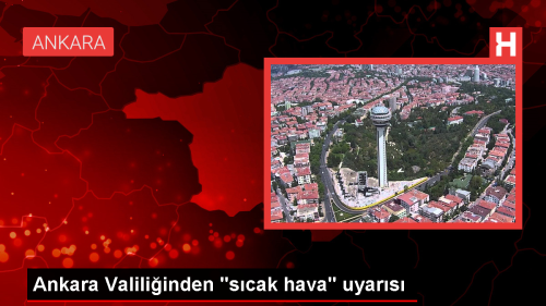 Ankara Valilii: Kronik rahatszl bulunanlar ve yallar iin scak saatlerde dikkatli olunmal