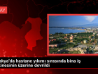 Antakya'da �zel hastanenin y�k�m� s�ras�nda bina i� makinesinin �zerine devrildi