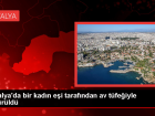 Antalya'da E�i Taraf�ndan Vurulan Kad�n Hayat�n� Kaybetti