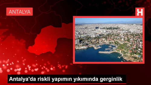 Antalya'da riskli yapmn ykmnda gerginlik