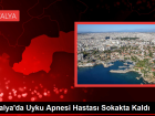 Antalya'da Uyku Apnesi Hastas� Sokakta Kald�