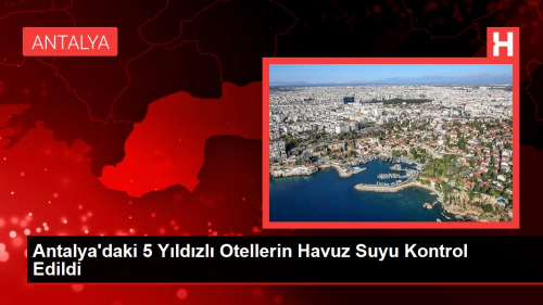 Antalya'daki 5 Yldzl Otellerin Havuz Suyu Kontrol Edildi