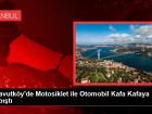 Arnavutk�y'de Motosiklet ile Otomobil Kafa Kafaya �arp��t�