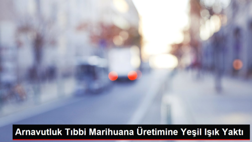 Arnavutluk'ta Tbbi Marihuana Yetitirilmesi ve lenmesi Yasallat
