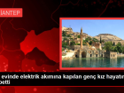 Ba� evinde elektrik ak�m�na kap�lan gen� k�z hayat�n� kaybetti