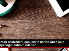 Ba��rsak bakterileri, �ocuklar�n ileride obez olup olmayaca��n� tahmin edebilir