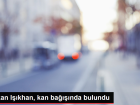 Bakan I��khan, kan ba����nda bulundu