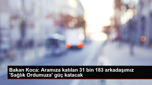 Bakan Koca: Aramza katlan 31 bin 183 arkadamz 'Salk Ordumuza' g katacak