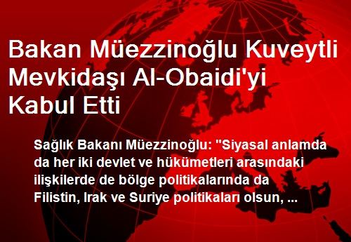 Bakan M�ezzino�lu Kuveytli Mevkida�� Al-Obaidi'yi Kabul Etti