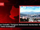 Bakan Yumakl�: 'Yang�n�n ilerlemesini durdurduk. D�ne g�re daha avantajl�y�z'