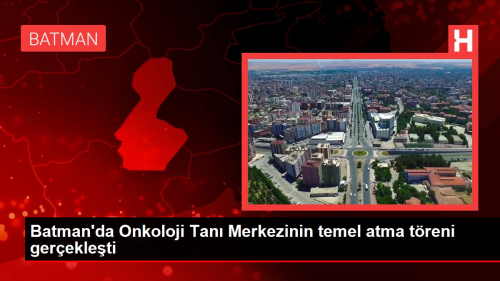 Batman'da Onkoloji Tan Merkezinin temel atma treni gerekleti