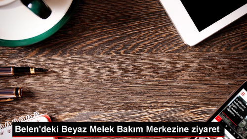 Belen Kaymakam ve Belediye Bakan Beyaz Melek Bakm Merkezini Ziyaret Etti