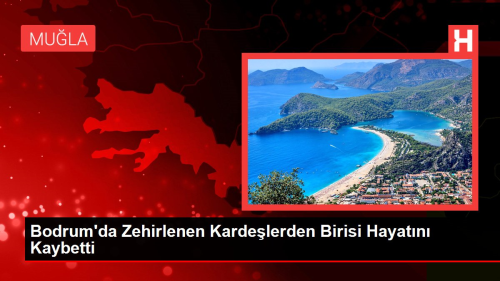 Bodrum'da Zehirlenen Kardelerden Birisi Hayatn Kaybetti