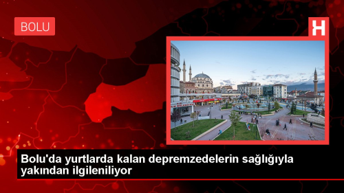Bolu'da yurtlarda kalan depremzedelerin sa�l���yla yak�ndan ilgileniliyor