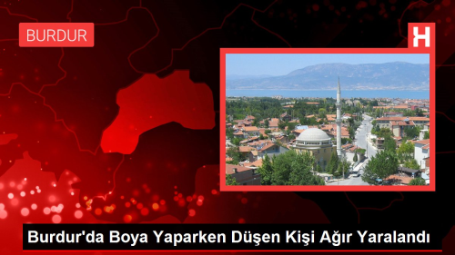 Burdur'da Boya Yaparken Düşen Kişi Ağır Yaralandı