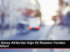 �in, G�ney Afrika'dan S���r Eti �thalat�n� Yeniden Ba�lat�yor