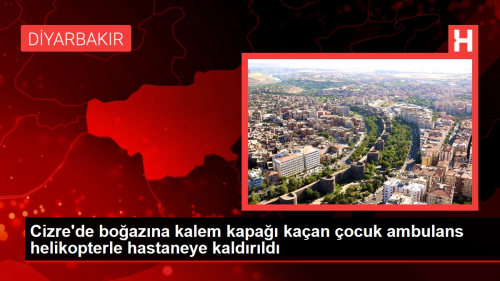 Cizre'de boazna kalem kapa kaan ocuk ambulans helikopterle hastaneye kaldrld