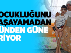 Çocukluğunu Yaşayamadan Günden Güne Eriyor