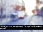 COVID-19'un Eris Varyant�n�n T�rkiye'de! Pandemi ba�lar m�?