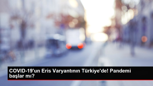 COVID-19'un Eris Varyantnn Trkiye'de! Pandemi balar m?