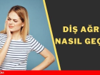 Di� a�r�s�na ne iyi gelir? Di� a�r�s� nas�l ge�er? Di� a�r�s�n� ne ge�irir?