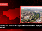 Diyarbak�r'da 112 Acil Sa�l�k ekibine sald�r�: 3 ��pheli tutukland�